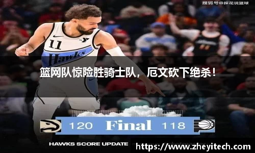 篮网队惊险胜骑士队，厄文砍下绝杀！