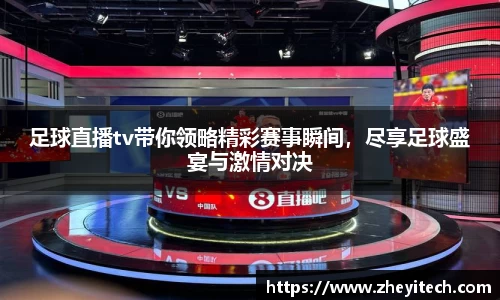 足球直播tv带你领略精彩赛事瞬间，尽享足球盛宴与激情对决