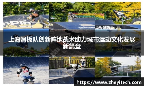 上海滑板队创新阵地战术助力城市运动文化发展新篇章