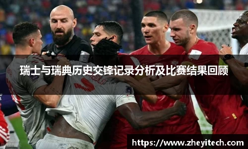 瑞士与瑞典历史交锋记录分析及比赛结果回顾