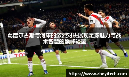 葛度尔古斯与河床的激烈对决展现足球魅力与战术智慧的巅峰较量