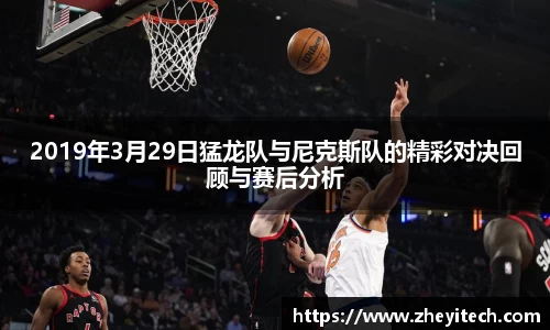 2019年3月29日猛龙队与尼克斯队的精彩对决回顾与赛后分析