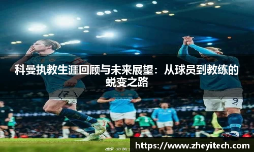科曼执教生涯回顾与未来展望：从球员到教练的蜕变之路
